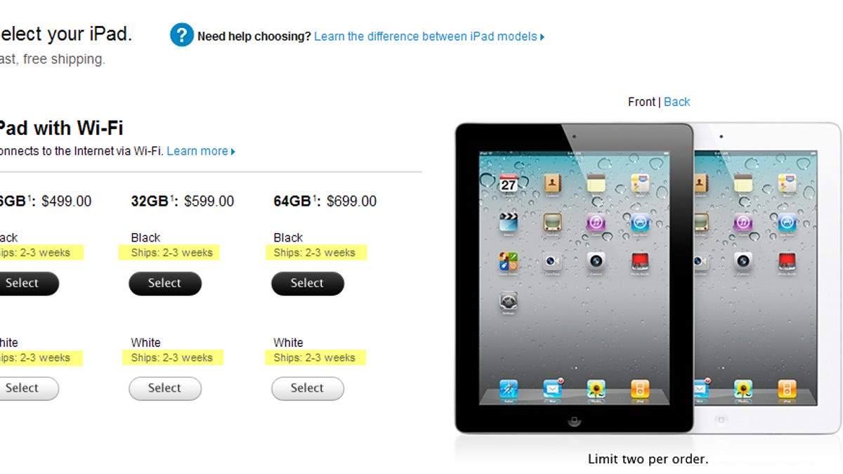Current ship times for Wi-Fi versions of the iPad 2 are 2-3 weeks, and could continue to be pushed back.